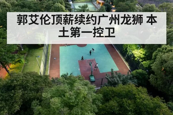 郭艾伦顶薪续约广州龙狮 本土第一控卫